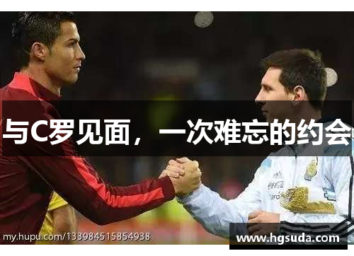 与C罗见面，一次难忘的约会