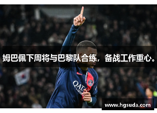 姆巴佩下周将与巴黎队合练，备战工作重心。