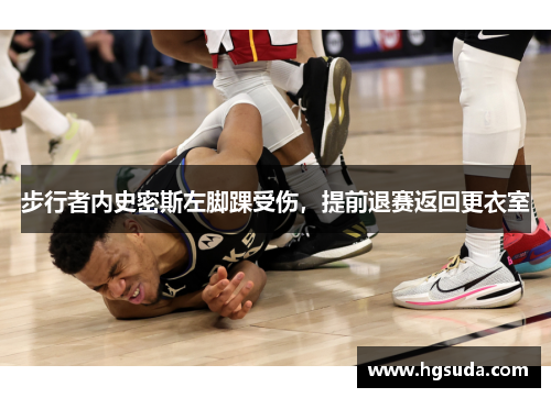 步行者内史密斯左脚踝受伤，提前退赛返回更衣室