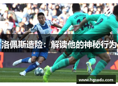 洛佩斯造险：解读他的神秘行为